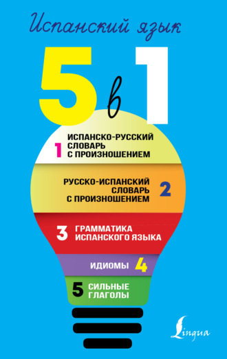 . Испанский язык. Все словари в одной книге. 5 в 1: Испанско-русский словарь с произношением. Русско-испанский словарь с произношением. Грамматика испанского языка. Идиомы. Сильные глаголы