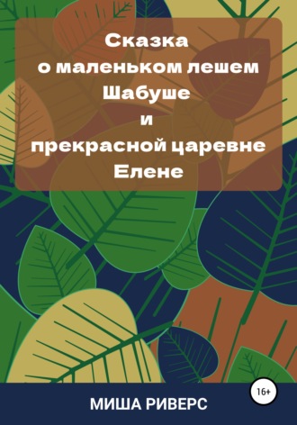 Миша Риверс. Сказка о маленьком лешем Шабуше и прекрасной царевне Елене