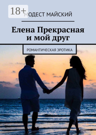 Модест Майский. Елена Прекрасная и мой друг. Романтическая эротика