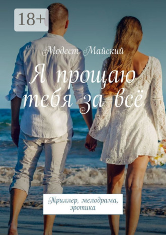 Модест Майский. Я прощаю тебя за всё. Триллер, мелодрама, эротика