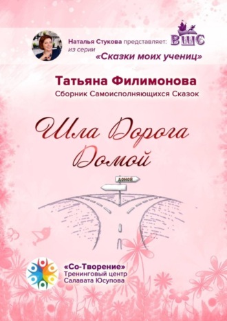 Татьяна Юрьевна Филимонова. Шла Дорога Домой. Сборник Самоисполняющихся Сказок