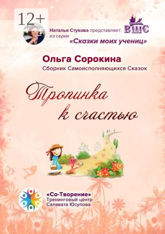 Ольга Владимировна Сорокина. Тропинка к счастью. Сборник Самоисполняющихся Сказок
