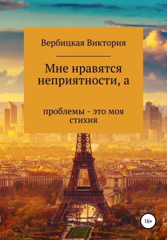 Виктория Викторовна Вербицкая. Мне нравятся неприятности, а проблемы – это моя стихия