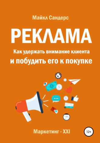 Майкл Сандерс. Реклама. Как удержать внимание клиента и побудить его к покупке