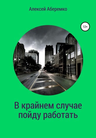 Алексей Евгеньевич Аберемко. В крайнем случае пойду работать