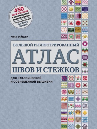 Анна Зайцева. Большой иллюстрированный атлас швов и стежков для классической и современной вышивки