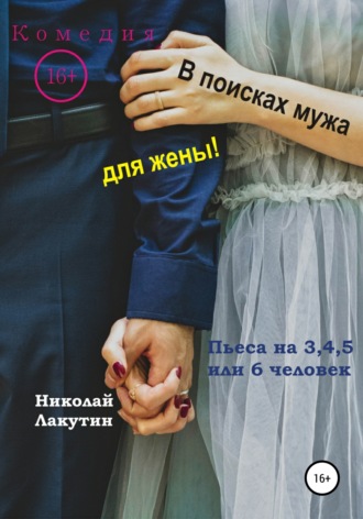 Николай Лакутин. Пьеса на 3,4,5 или 6 человек. В поисках мужа для жены! Комедия