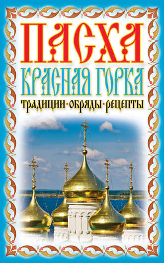 . Пасха. Красная горка. Традиции, обряды, рецепты