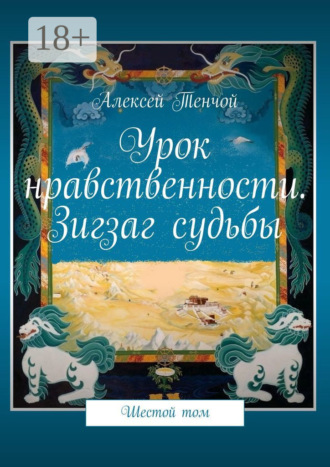 Алексей Тенчой. Урок нравственности. Зигзаг судьбы. Шестой том