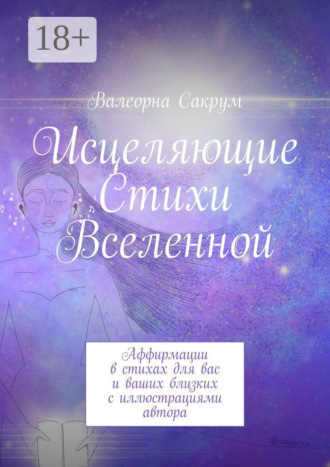 . Исцеляющие Стихи Вселенной. Аффирмации в стихах для вас и ваших близких с иллюстрациями автора