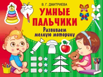 . Умные пальчики. Развиваем мелкую моторику