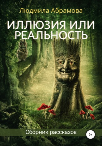 . Иллюзия или реальность. Сборник рассказов