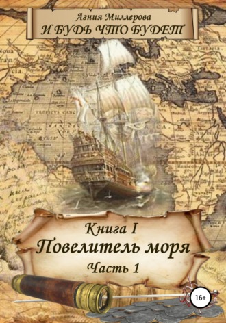 Агния Миллерова. И будь что будет! Книга I: Повелитель моря – 1