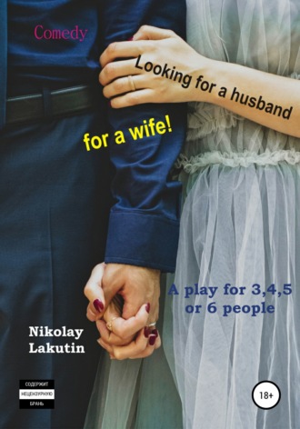 . A play for 3,4,5 or 6 people. Looking for a husband for a wife! Comedy
