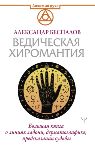 Александр Беспалов. Ведическая хиромантия. Большая книга о линиях ладони, дерматоглифике, предсказании судьбы