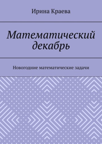Ирина Краева. Математический декабрь. Новогодние математические задачи