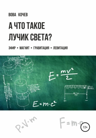 Владимир Иванович Кочев. А что такое лучик света? Эфир, магнит, гравитация, левитация