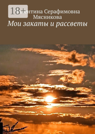Валентина Серафимовна Мясникова. Мои закаты и рассветы