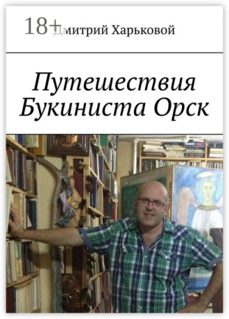 Дмитрий Харьковой. Путешествия Букиниста Орск
