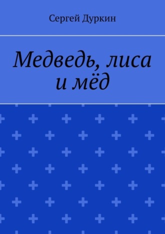 Сергей Дуркин. Медведь, лиса и мёд