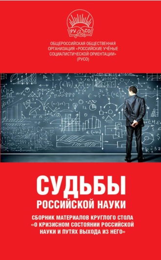Сборник статей. Судьбы российской науки. Сборник материалов круглого стола по теме: «О кризисном состоянии российской науки и путях выхода из него»