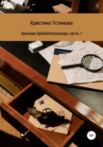 Кристина Устинова. Хроники Арбайтенграунда. Часть 1