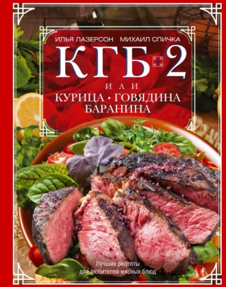 Илья Лазерсон. КГБ-2, или Курица, говядина, баранина. Лучшие рецепты для любителей мясных блюд