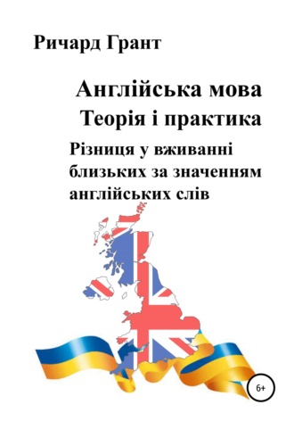 . Англійська мова. Теорія і практика. Різниця у вживанні близьких за значенням англійських слів