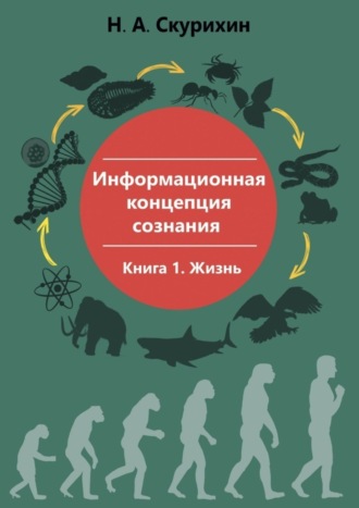 Николай Анатольевич Скурихин. Информационная концепция сознания. Книга 1. Жизнь