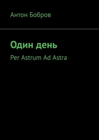 Антон Бобров. Один день. Per Astrum Ad Astra