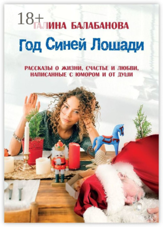 . Год Синей Лошади. Рассказы о жизни, счастье и любви, написанные с юмором и от души