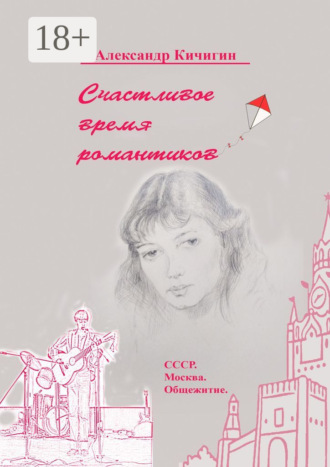 Александр Вячеславович Кичигин. Счастливое время романтиков. СССР. Москва. Общежитие