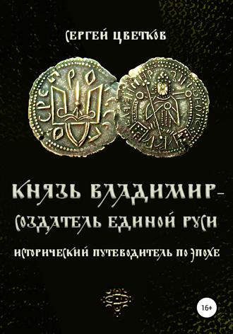 Сергей Эдуардович Цветков. Князь Владимир – создатель единой Руси