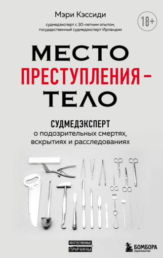 Мэри Кэссиди. Место преступления – тело. Судмедэксперт о подозрительных смертях, вскрытиях и расследованиях