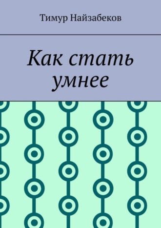 Тимур Найзабеков. Как стать умнее
