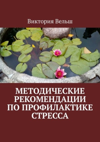 Виктория Валерьевна Вельш. Методические рекомендации по профилактике стресса