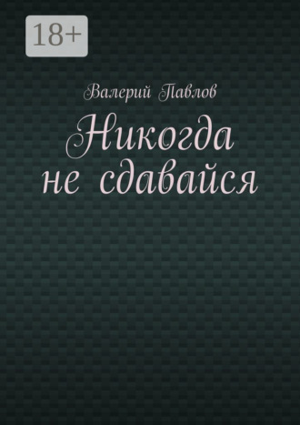 Валерий Павлов. Никогда не сдавайся