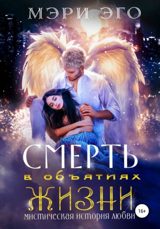 . Смерть в объятиях Жизни. Мистическая повесть о любви