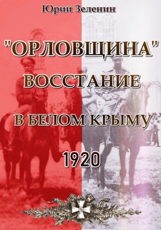 Юрий Зеленин. «Орловщина» – Восстание в Белом Крыму. 1920