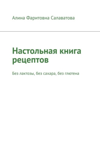 . Настольная книга рецептов. Без лактозы, без сахара, без глютена