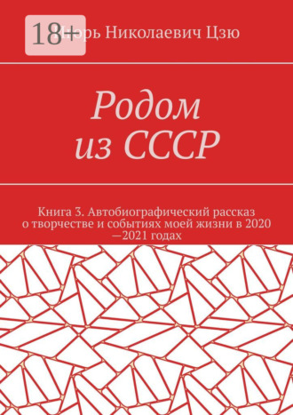 . Родом из СССР. Книга 3. Автобиографический рассказ о творчестве и событиях моей жизни в 2020—2021 годах