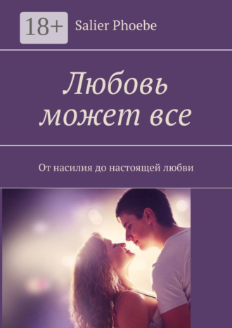 Salier Phoebe. Любовь может все. От насилия до настоящей любви