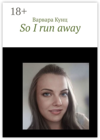 . So I run away