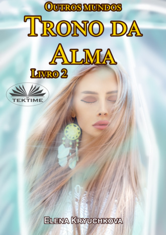 Elena Kryuchkova. Outros Mundos. Trono Da Alma. Livro 2