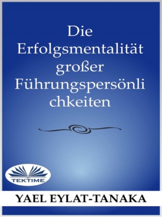Yael Eylat-Tanaka. Die Erfolgsmentalität Großer Führungspersönlichkeiten