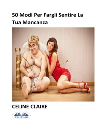 Celine Claire. 50 Modi Per Fargli Sentire La Tua Mancanza