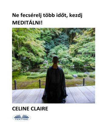 Celine Claire. Ne Fecséreldj Több Időt, Kezdj MEDITÁLNI!