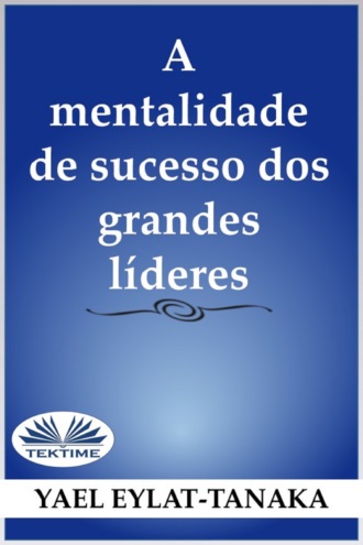 Yael Eylat-Tanaka. A Mentalidade De Sucesso Dos Grandes Líderes