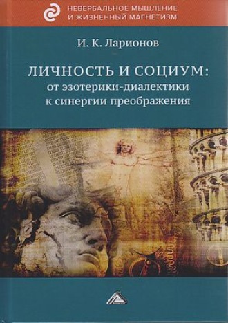 . Личность и социум: от эзотерики-диалектики к синергии преображения (на основе системного анализа личного опыта многих десятилетий, сжатого в интенсивном времени)