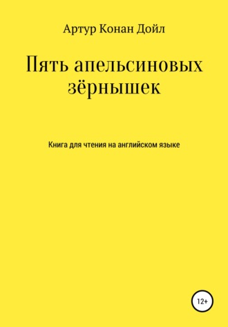 Артур Конан Дойл. Пять апельсиновых зёрнышек. Книга для чтения на английском языке